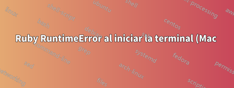 Ruby RuntimeError al iniciar la terminal (Mac)