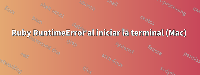 Ruby RuntimeError al iniciar la terminal (Mac)