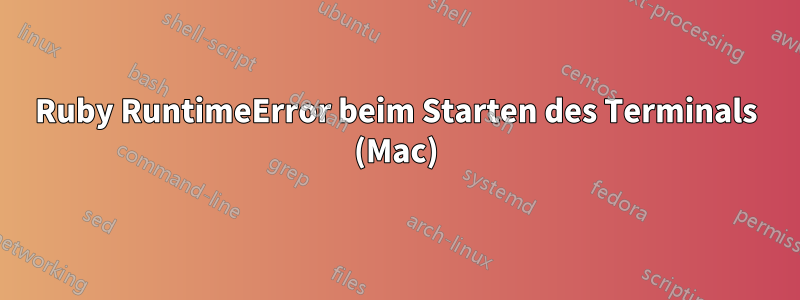 Ruby RuntimeError beim Starten des Terminals (Mac)