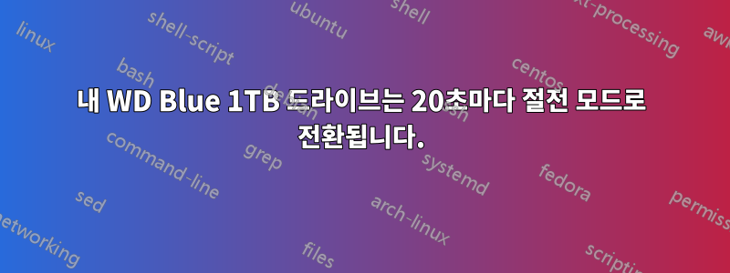 내 WD Blue 1TB 드라이브는 20초마다 절전 모드로 전환됩니다.