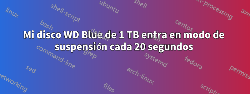 Mi disco WD Blue de 1 TB entra en modo de suspensión cada 20 segundos