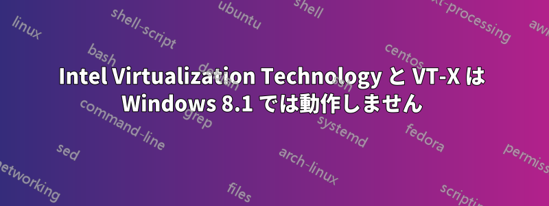 Intel Virtualization Technology と VT-X は Windows 8.1 では動作しません