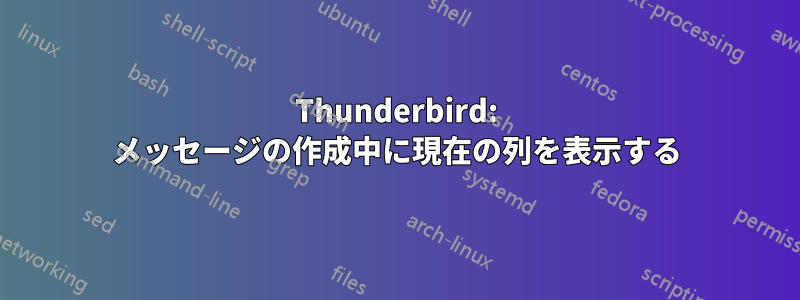 Thunderbird: メッセージの作成中に現在の列を表示する