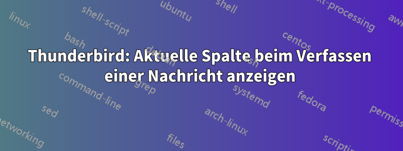 Thunderbird: Aktuelle Spalte beim Verfassen einer Nachricht anzeigen