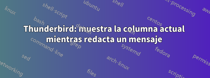 Thunderbird: muestra la columna actual mientras redacta un mensaje