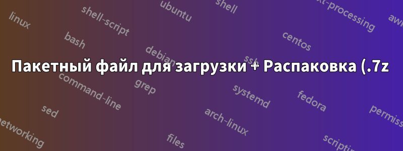 Пакетный файл для загрузки + Распаковка (.7z) + Удалить + Переименовать