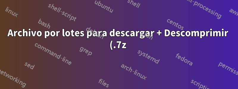 Archivo por lotes para descargar + Descomprimir (.7z) + Eliminar + Cambiar nombre