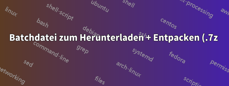 Batchdatei zum Herunterladen + Entpacken (.7z) + Löschen + Umbenennen