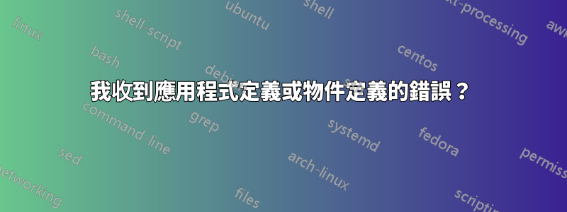 我收到應用程式定義或物件定義的錯誤？