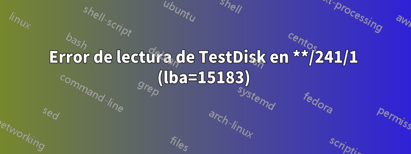 Error de lectura de TestDisk en **/241/1 (lba=15183)