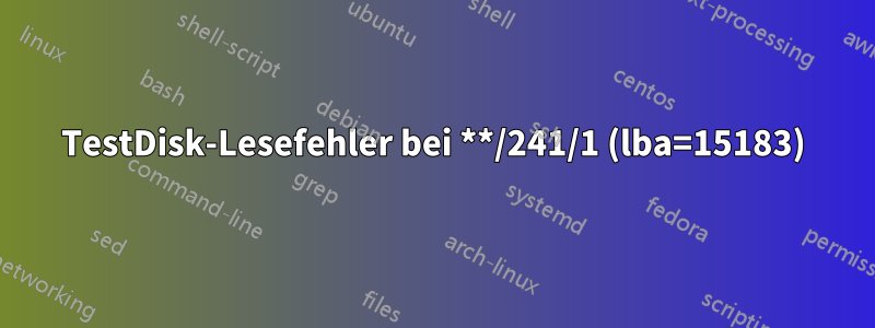 TestDisk-Lesefehler bei **/241/1 (lba=15183)