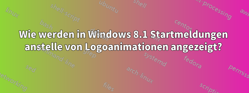 Wie werden in Windows 8.1 Startmeldungen anstelle von Logoanimationen angezeigt?