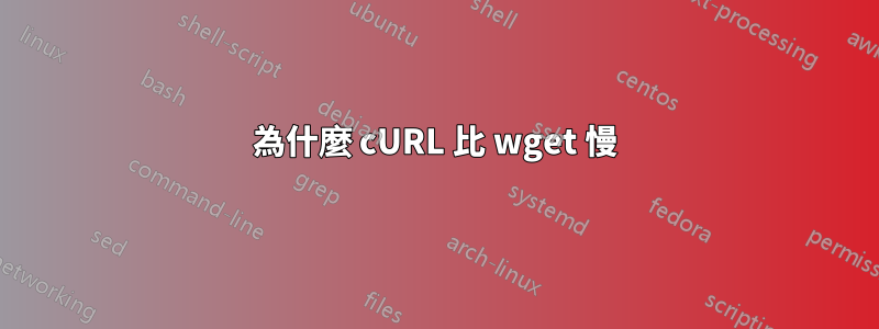 為什麼 cURL 比 wget 慢