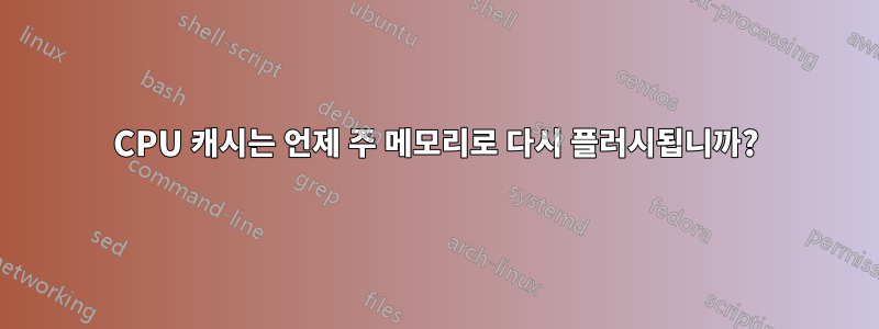 CPU 캐시는 언제 주 메모리로 다시 플러시됩니까?