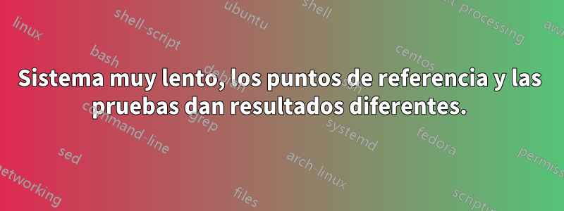 Sistema muy lento, los puntos de referencia y las pruebas dan resultados diferentes.