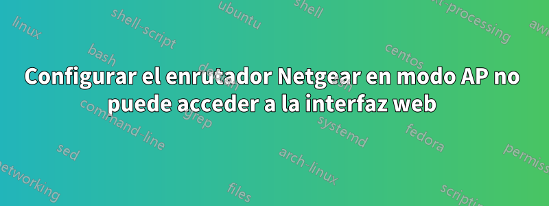 Configurar el enrutador Netgear en modo AP no puede acceder a la interfaz web