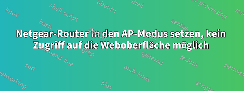 Netgear-Router in den AP-Modus setzen, kein Zugriff auf die Weboberfläche möglich