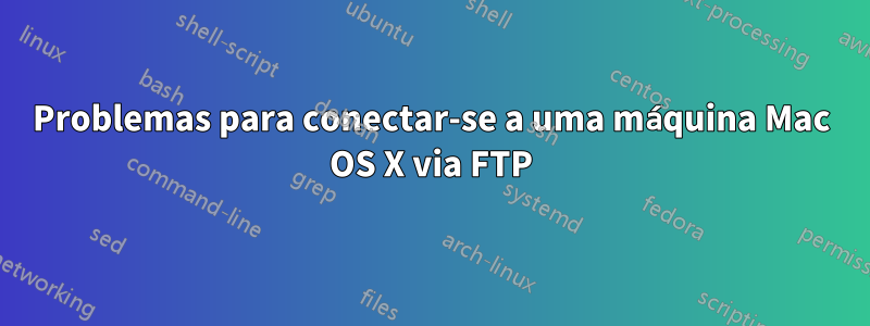 Problemas para conectar-se a uma máquina Mac OS X via FTP