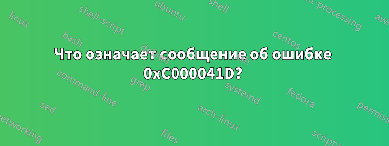 Что означает сообщение об ошибке 0xC000041D?