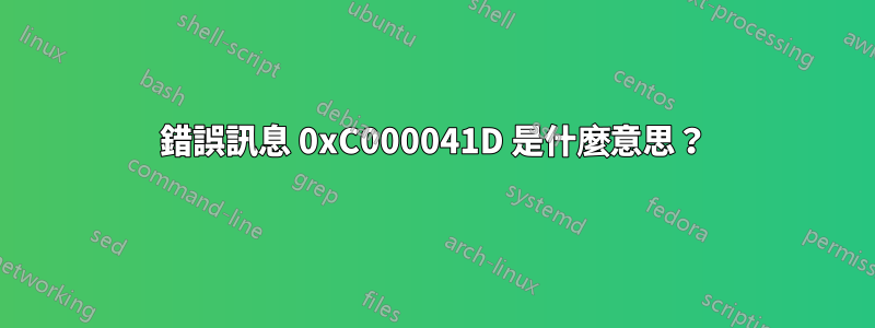 錯誤訊息 0xC000041D 是什麼意思？