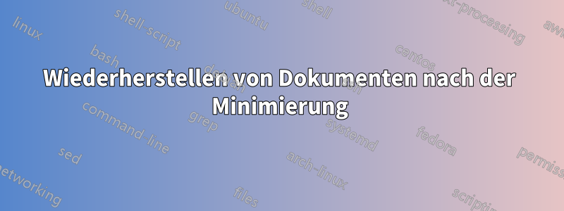 Wiederherstellen von Dokumenten nach der Minimierung