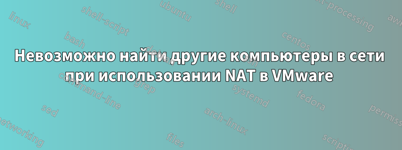 Невозможно найти другие компьютеры в сети при использовании NAT в VMware