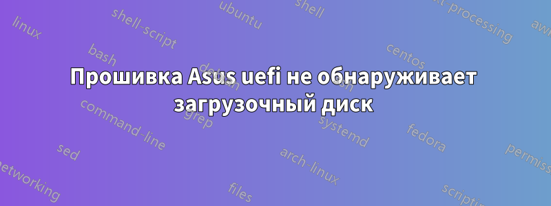 Прошивка Asus uefi не обнаруживает загрузочный диск