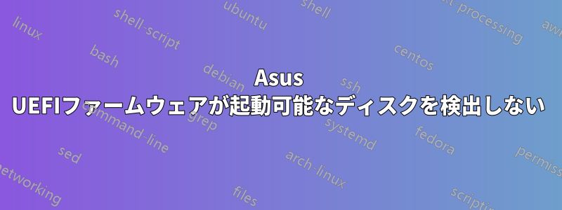 Asus UEFIファームウェアが起動可能なディスクを検出しない