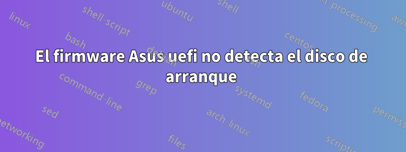 El firmware Asus uefi no detecta el disco de arranque