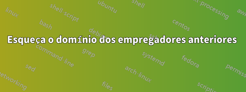 Esqueça o domínio dos empregadores anteriores