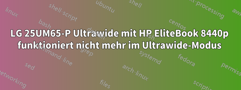 LG 25UM65-P Ultrawide mit HP EliteBook 8440p funktioniert nicht mehr im Ultrawide-Modus