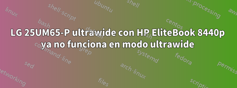 LG 25UM65-P ultrawide con HP EliteBook 8440p ya no funciona en modo ultrawide