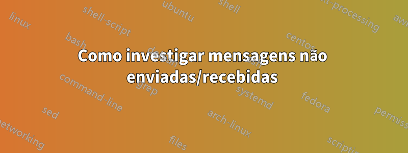 Como investigar mensagens não enviadas/recebidas