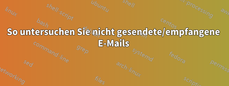 So untersuchen Sie nicht gesendete/empfangene E-Mails