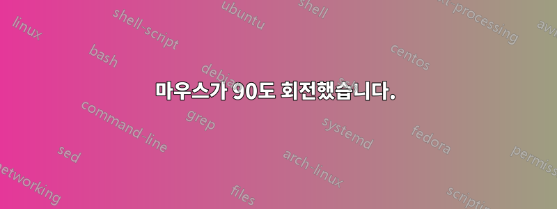 마우스가 90도 회전했습니다.