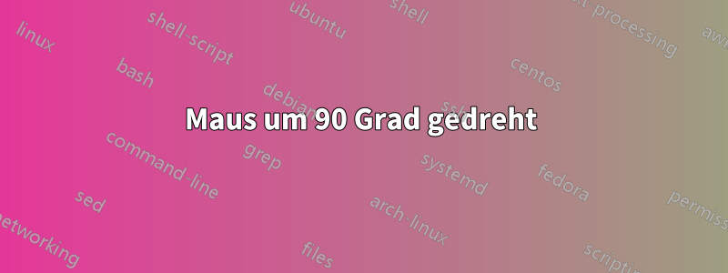 Maus um 90 Grad gedreht