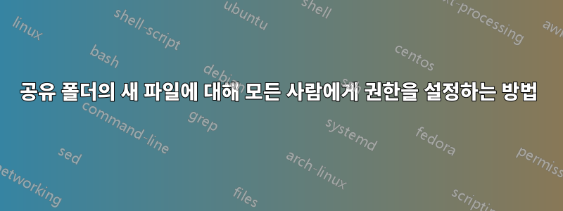 공유 폴더의 새 파일에 대해 모든 사람에게 권한을 설정하는 방법