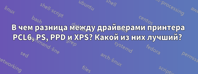 В чем разница между драйверами принтера PCL6, PS, PPD и XPS? Какой из них лучший? 