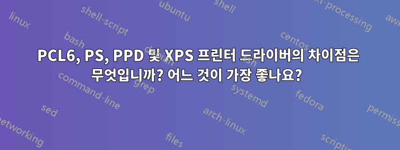 PCL6, PS, PPD 및 XPS 프린터 드라이버의 차이점은 무엇입니까? 어느 것이 가장 좋나요? 