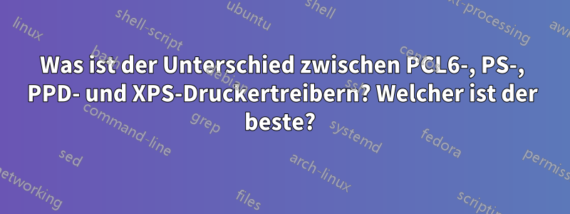 Was ist der Unterschied zwischen PCL6-, PS-, PPD- und XPS-Druckertreibern? Welcher ist der beste? 