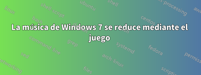 La música de Windows 7 se reduce mediante el juego