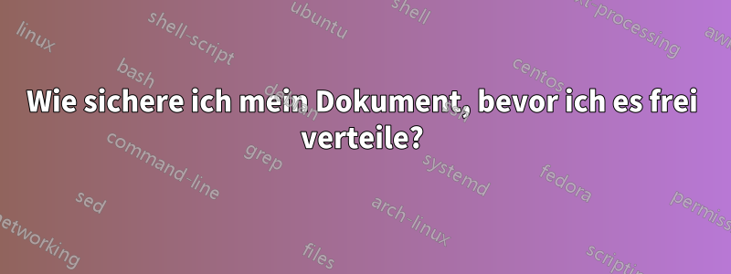 Wie sichere ich mein Dokument, bevor ich es frei verteile?