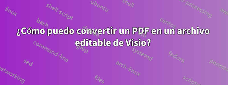 ¿Cómo puedo convertir un PDF en un archivo editable de Visio?