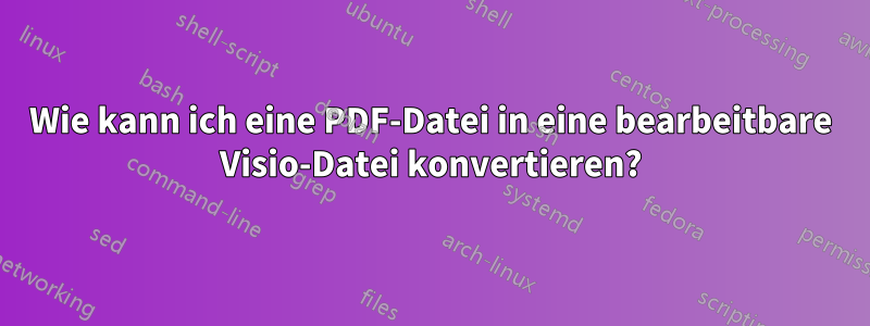 Wie kann ich eine PDF-Datei in eine bearbeitbare Visio-Datei konvertieren?