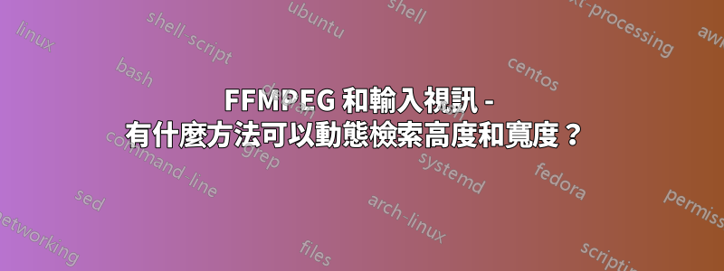 FFMPEG 和輸入視訊 - 有什麼方法可以動態檢索高度和寬度？ 