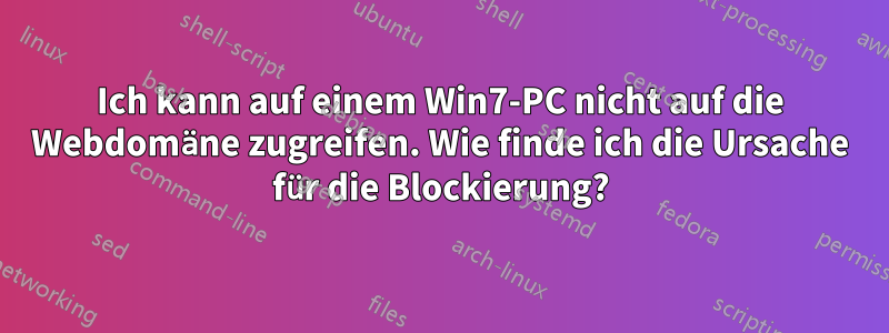 Ich kann auf einem Win7-PC nicht auf die Webdomäne zugreifen. Wie finde ich die Ursache für die Blockierung?