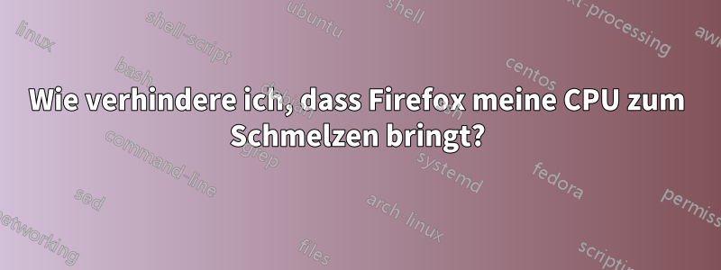 Wie verhindere ich, dass Firefox meine CPU zum Schmelzen bringt?