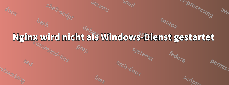 Nginx wird nicht als Windows-Dienst gestartet