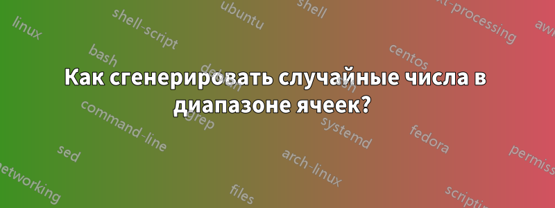 Как сгенерировать случайные числа в диапазоне ячеек? 