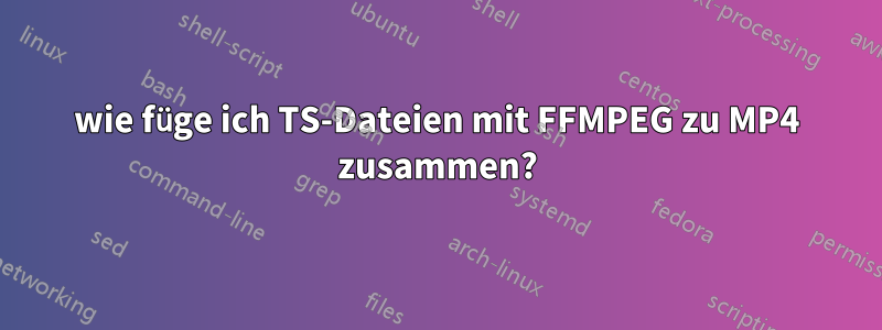 wie füge ich TS-Dateien mit FFMPEG zu MP4 zusammen?